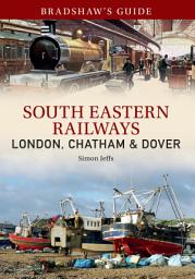 Icon image Bradshaw's Guide: South Eastern Railways: London, Chatham & Dover: Volume 4