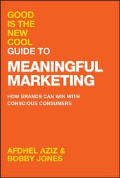 Icon image Good Is the New Cool Guide to Meaningful Marketing: How Brands Can Win with Conscious Consumers