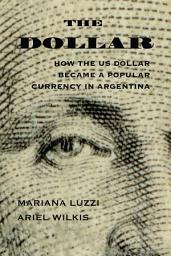 Icon image The Dollar: How the US Dollar Became a Popular Currency in Argentina
