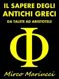 Icon image Il Sapere degli Antichi Greci: da Talete ad Aristotele