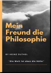 Icon image MEIN FREUND DIE PHILOSOPHIE: ''DIE WELT IST EBEN DIE HÖLLE'' DAS GANZE DER ERFAHRUNG GLEICHT EINER GEHEIMSCHRIFT.