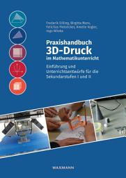 Icon image Praxishandbuch 3D-Druck im Mathematikunterricht: Einführung und Unterrichtsentwürfe für die Sekundarstufen I und II