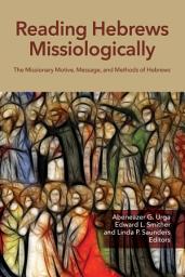 Icon image Reading Hebrews Missiologically: The Missionary Motive, Message, and Methods of Hebrews