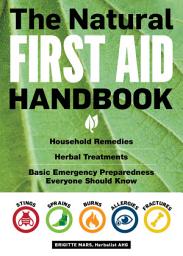 Icon image The Natural First Aid Handbook: Household Remedies, Herbal Treatments, and Basic Emergency Preparedness Everyone Should Know