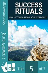 Icon image Success Rituals: Discover Empowering Success Habits And Apply Them In Your Life To Achieve Destined Greatness!