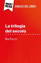 Icon image La trilogia del secolo di Ken Follett (Analisi del libro): Analisi completa e sintesi dettagliata del lavoro