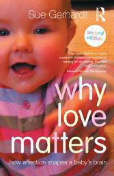 Icon image Why Love Matters: How affection shapes a baby's brain, Edition 2