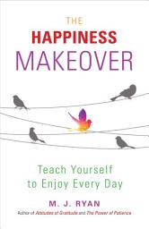 Icon image The Happiness Makeover: Teach Yourself to Enjoy Every Day