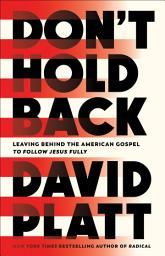 Icon image Don't Hold Back: Leaving Behind the American Gospel to Follow Jesus Fully