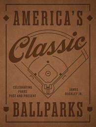 Icon image America's Classic Ballparks - Revised Edition: Celebrating Parks Past and Present
