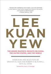Icon image Lee Kuan Yew: The Grand Master's Insights on China, the United States, and the World