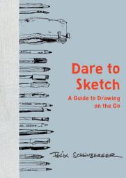 Icon image Dare to Sketch: A Guide to Drawing on the Go