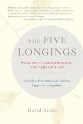 Icon image The Five Longings: What We've Always Wanted—and Already Have