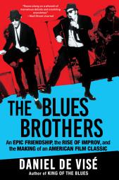 Icon image The Blues Brothers: An Epic Friendship, the Rise of Improv, and the Making of an American Film Classic
