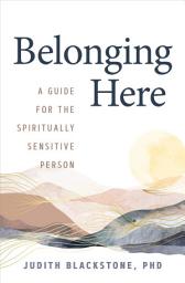 Icon image Belonging Here: A Guide for the Spiritually Sensitive Person