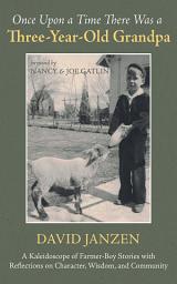 Icon image Once Upon a Time There Was a Three-Year-Old Grandpa: A Kaleidoscope of Farmer-Boy Stories with Reflections on Character, Wisdom, and Community