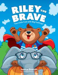 Icon image Riley the Brave - The Little Cub with Big Feelings!: Help for Cubs Who Have Had A Tough Start in Life