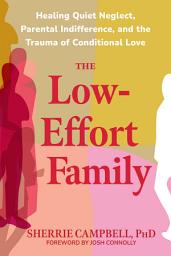 Icon image The Low-Effort Family: Healing Quiet Neglect, Parental Indifference, and the Trauma of Conditional Love