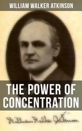 Icon image THE POWER OF CONCENTRATION: Life lessons and concentration exercises: Learn how to develop and improve the invaluable power of concentration