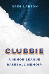 Icon image Clubbie: A Minor League Baseball Memoir