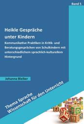 Icon image Heikle Gespräche unter Kindern: Kommunikative Praktiken in Beratungsgesprächen von Schulkindern mit unterschiedlichem Hintergrund