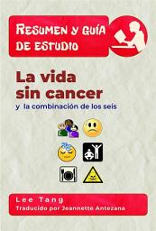 Icon image Resumen Y Guia De Estudio - La Vida Sin Cancer Y La Combinación De Los Seis