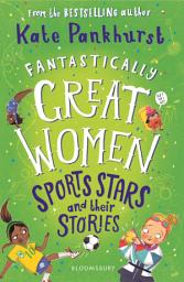 Icon image Fantastically Great Women Sports Stars and their Stories: A spectacular gift for budding athletes everywhere!