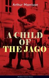 Icon image A CHILD OF THE JAGO (Modern Classics Series): A Tale from the Old London Slum