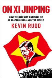 Icon image On Xi Jinping: How Xi's Marxist Nationalism is Shaping China and the World