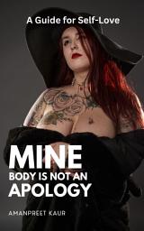 Icon image Mine Body Is Not an Apology: A Guide for Self-Love