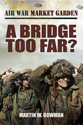 Icon image A Bridge Too Far?