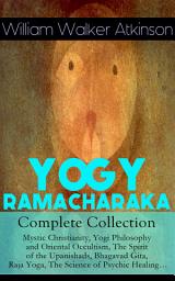 Icon image YOGY RAMACHARAKA - Complete Collection: Mystic Christianity, Yogi Philosophy and Oriental Occultism, The Spirit of the Upanishads, Bhagavad Gita, Raja Yoga, The Science of Psychic Healing…: The Inner Teachings of the Philosophies and Religions of India, Yogi Philosophy of Physical Well-Being, The Hindu-Yogi Science Of Breath, The Aphorisms of the Wise and much more