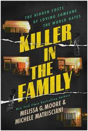 Icon image Killer in the Family: The Hidden Costs of Loving Someone the World Hates