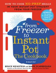 Icon image From Freezer to Instant Pot: The Cookbook: How to Cook No-Prep Meals in Your Instant Pot Straight from Your Freezer