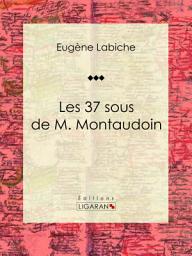 Icon image Les 37 sous de M. Montaudoin: Pièce de théâtre comique