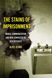 Icon image The Stains of Imprisonment: Moral Communication and Men Convicted of Sex Offenses