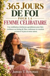 Image de l'icône 365 JOURS DE FOI POUR LA FEMME CÉLIBATAIRE: Une méditation chrétienne quotidienne pour faire confiance au timing de Dieu, embrasser sa vocation et trouver la joie en toute saison