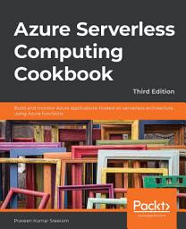 Icon image Azure Serverless Computing Cookbook: Build and monitor Azure applications hosted on serverless architecture using Azure functions, Edition 3