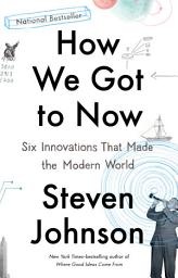 Icon image How We Got to Now: Six Innovations That Made the Modern World