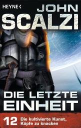 Icon image Die letzte Einheit, - Episode 12: Die kultivierte Kunst, Köpfe zu knacken -