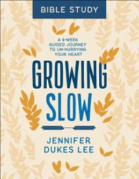 Icon image Growing Slow Bible Study: A 6-Week Guided Journey to Un-Hurrying Your Heart