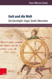 Icon image Gott und die Welt. Religiöse Vorstellungen des frühen und hohen Mittelalters. Teil I, Band 3: IV. Die Geschöpfe: Engel, Teufel, Menschen