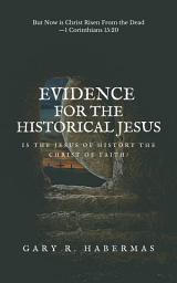 Icon image EVIDENCE FOR THE HISTORICAL JESUS: Is the Jesus of History the Christ of Faith
