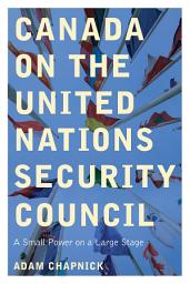 Icon image Canada on the United Nations Security Council: A Small Power on a Large Stage