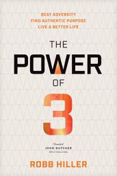 Icon image The Power of 3: Beat Adversity, Find Authentic Purpose, Live a Better Life