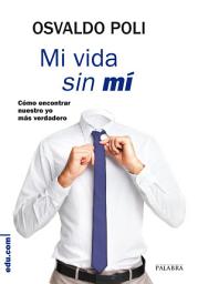 Icon image Mi vida sin mí: Cómo encontrar nuestro yo más verdadero