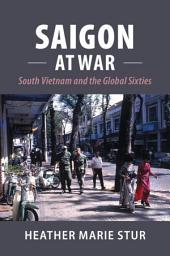 Icon image Saigon at War: South Vietnam and the Global Sixties