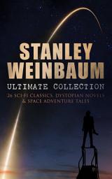 Icon image STANLEY WEINBAUM Ultimate Collection: 26 Sci-Fi Classics, Dystopian Novels & Space Adventure Tales: A Martian Odyssey, The Mad Moon, The Planet of Doubt, Tidal Moon, The Black Flame, The Dark Other, Dawn of Flame, The Point of View, The Worlds of If