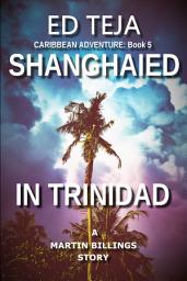 Icon image Shanghaied in Trinidad: A Novel of Caribbean Crime and Suspense