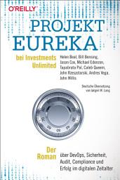Icon image Projekt Eureka bei Investments Unlimited: Der Roman über DevOps, Sicherheit, Audit, Compliance und Erfolg im digitalen Zeitalter